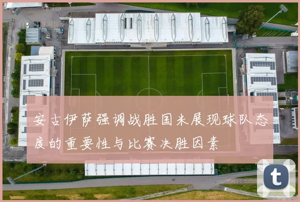安古伊萨强调战胜国米展现球队态度的重要性与比赛决胜因素