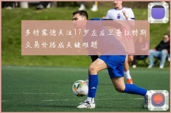 多特蒙德关注17岁左后卫普拉特斯交易价格成关键难题