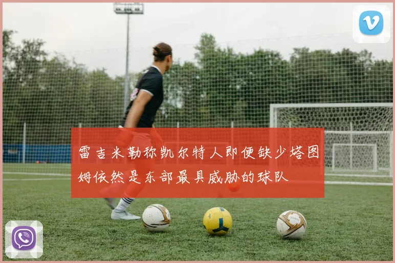 雷吉米勒称凯尔特人即便缺少塔图姆依然是东部最具威胁的球队